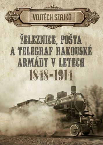 Železnice, pošta a telegraf rakouské armády v letech 1848-1914
Klíčová slova: kniha